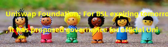 Uniswap Foundation: For BSL expiring tomorrow, it has proposed governance for official Uniswap deployments on L1 and L2