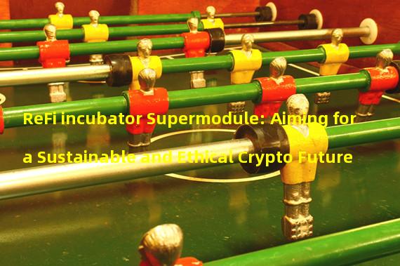 ReFi incubator Supermodule: Aiming for a Sustainable and Ethical Crypto Future 