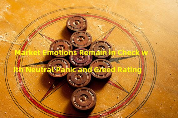 Market Emotions Remain in Check with Neutral Panic and Greed Rating
