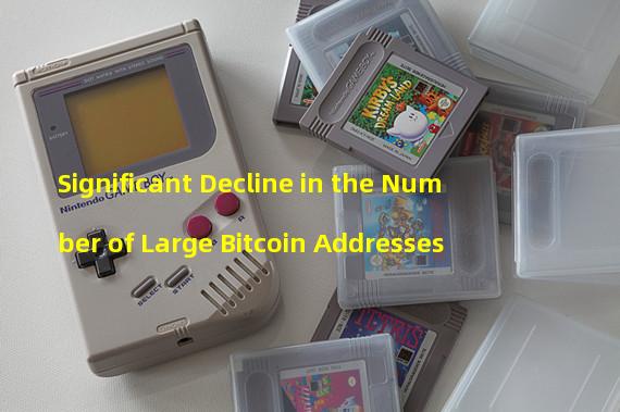 Significant Decline in the Number of Large Bitcoin Addresses