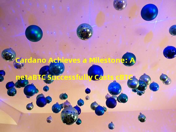 Cardano Achieves a Milestone: AnetaBTC Successfully Casts cBTC