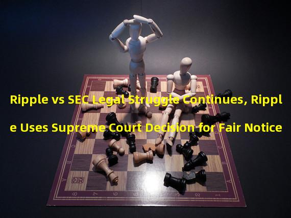 Ripple vs SEC Legal Struggle Continues, Ripple Uses Supreme Court Decision for Fair Notice Defense