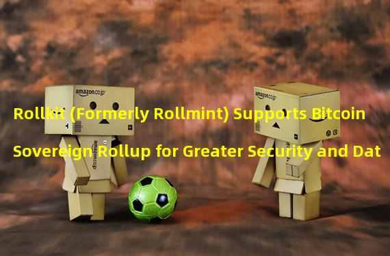 Rollkit (Formerly Rollmint) Supports Bitcoin Sovereign Rollup for Greater Security and Data Availability 