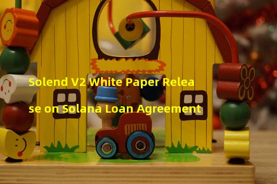 Solend V2 White Paper Release on Solana Loan Agreement