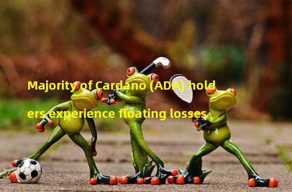 Majority of Cardano (ADA) holders experience floating losses