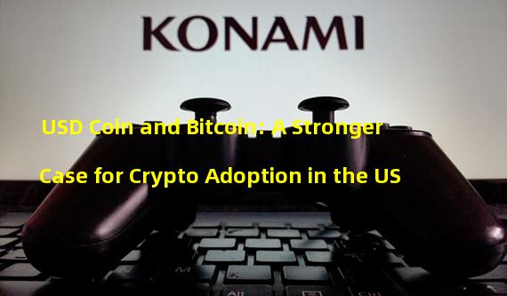 USD Coin and Bitcoin: A Stronger Case for Crypto Adoption in the US