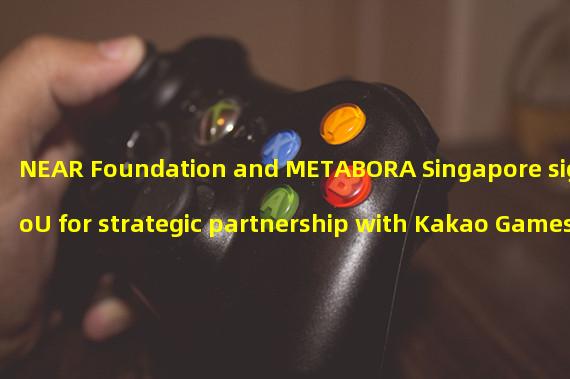NEAR Foundation and METABORA Singapore sign MoU for strategic partnership with Kakao Games