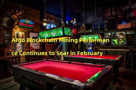 Argo Blockchain Mining Performance Continues to Soar in February 