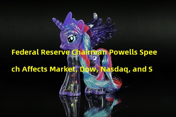 Federal Reserve Chairman Powells Speech Affects Market, Dow, Nasdaq, and S&P 500 decline, as Dollar Index Rises
