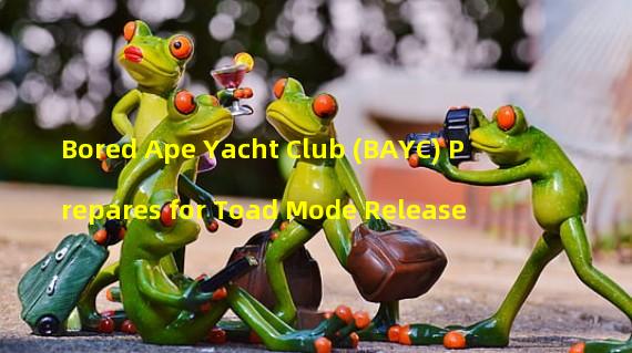 Bored Ape Yacht Club (BAYC) Prepares for Toad Mode Release