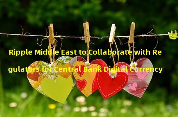 Ripple Middle East to Collaborate with Regulators for Central Bank Digital Currency