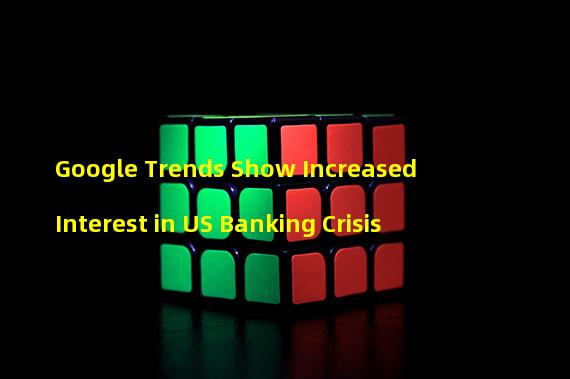 Google Trends Show Increased Interest in US Banking Crisis