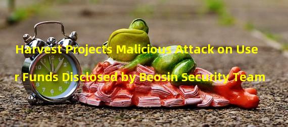 Harvest Projects Malicious Attack on User Funds Disclosed by Beosin Security Team