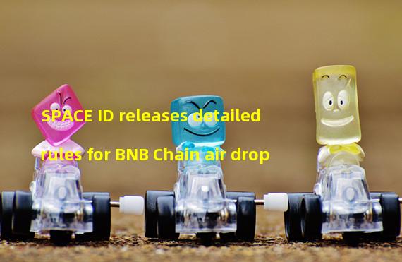 SPACE ID releases detailed rules for BNB Chain air drop