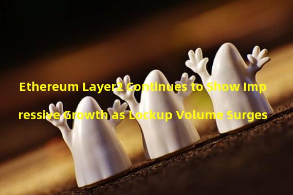 Ethereum Layer2 Continues to Show Impressive Growth as Lockup Volume Surges