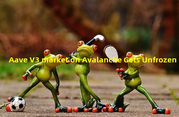 Aave V3 market on Avalanche Gets Unfrozen