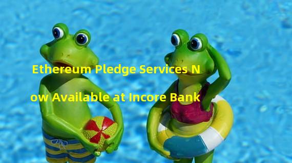 Ethereum Pledge Services Now Available at Incore Bank