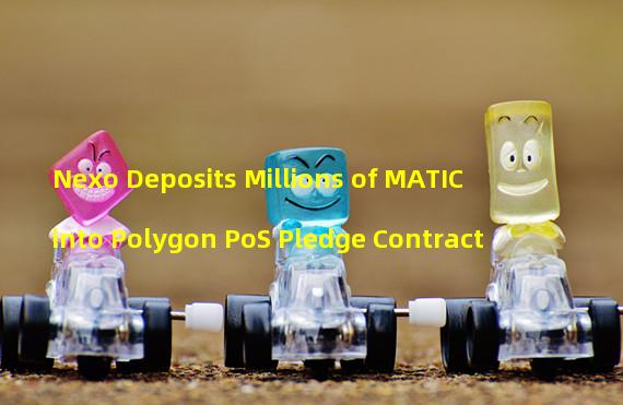 Nexo Deposits Millions of MATIC into Polygon PoS Pledge Contract