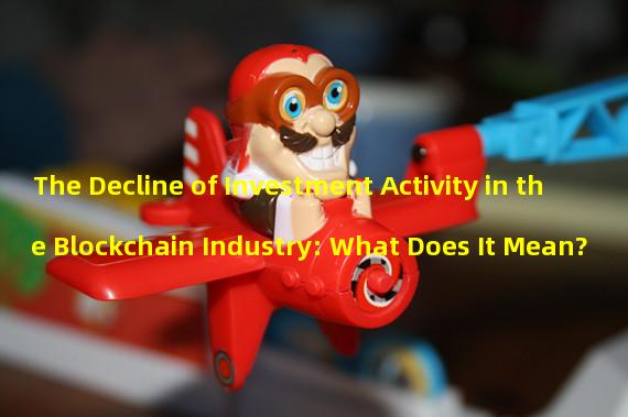 The Decline of Investment Activity in the Blockchain Industry: What Does It Mean?