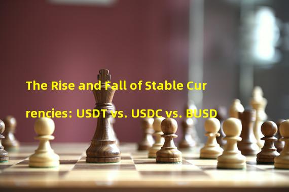 The Rise and Fall of Stable Currencies: USDT vs. USDC vs. BUSD
