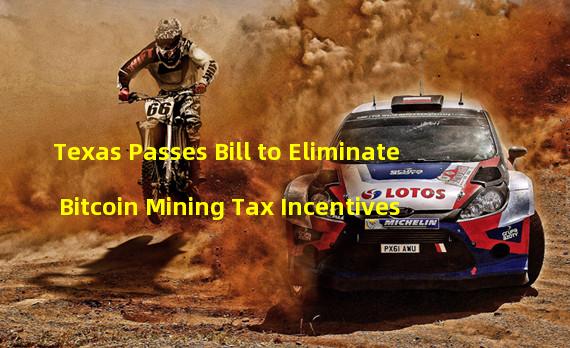 Texas Passes Bill to Eliminate Bitcoin Mining Tax Incentives