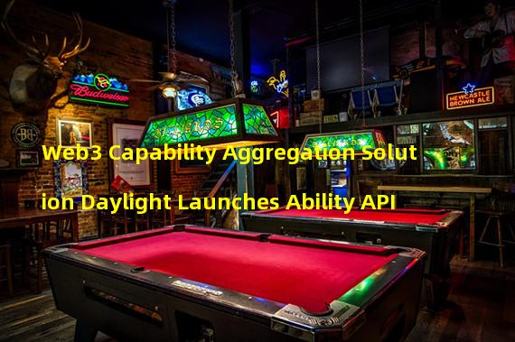 Web3 Capability Aggregation Solution Daylight Launches Ability API