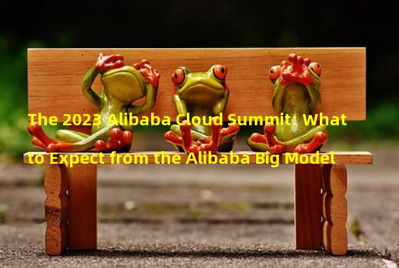 The 2023 Alibaba Cloud Summit: What to Expect from the Alibaba Big Model