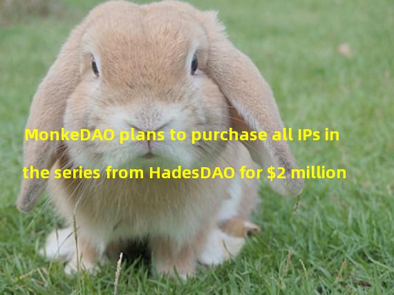 MonkeDAO plans to purchase all IPs in the series from HadesDAO for $2 million