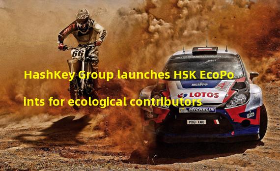 HashKey Group launches HSK EcoPoints for ecological contributors