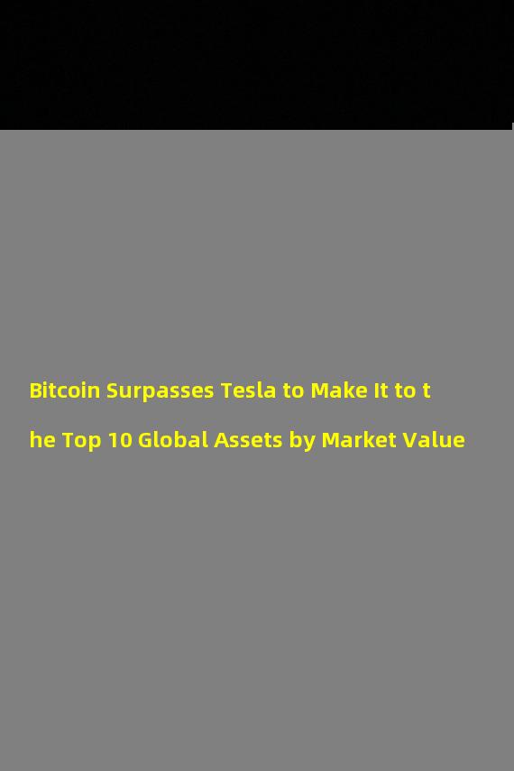 Bitcoin Surpasses Tesla to Make It to the Top 10 Global Assets by Market Value