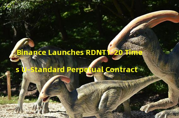 Binance Launches RDNT1-20 Times U-Standard Perpetual Contract