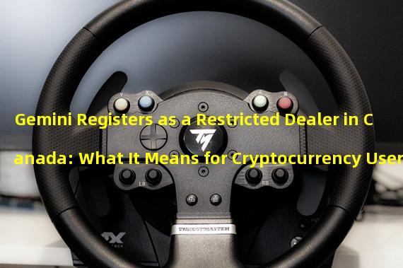 Gemini Registers as a Restricted Dealer in Canada: What It Means for Cryptocurrency Users