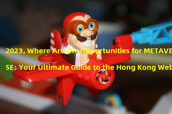 2023, Where Are the Opportunities for METAVERSE: Your Ultimate Guide to the Hong Kong Web 3.0 Carnival
