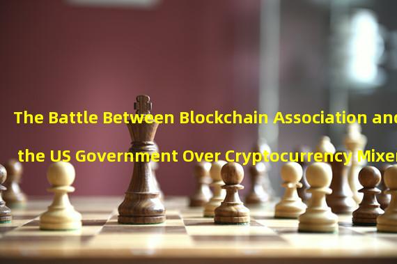 The Battle Between Blockchain Association and the US Government Over Cryptocurrency Mixer Tornado Cash