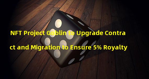 NFT Project Goblin to Upgrade Contract and Migration to Ensure 5% Royalty