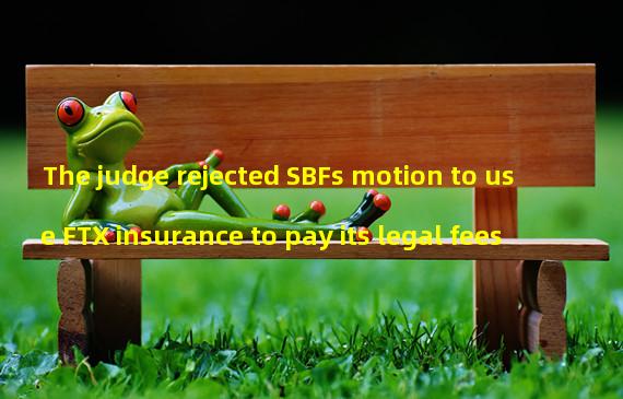 The judge rejected SBFs motion to use FTX insurance to pay its legal fees