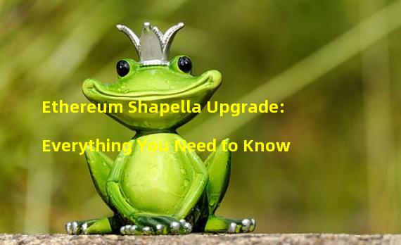 Ethereum Shapella Upgrade: Everything You Need to Know
