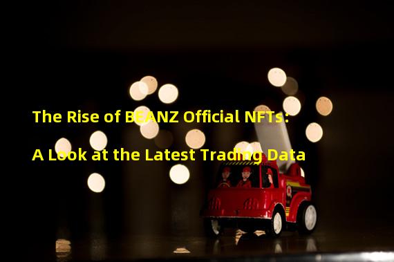 The Rise of BEANZ Official NFTs: A Look at the Latest Trading Data