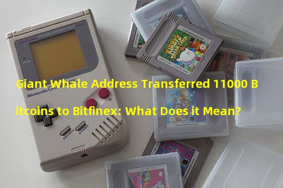 Giant Whale Address Transferred 11000 Bitcoins to Bitfinex: What Does it Mean? 