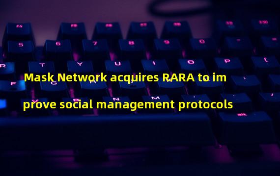 Mask Network acquires RARA to improve social management protocols
