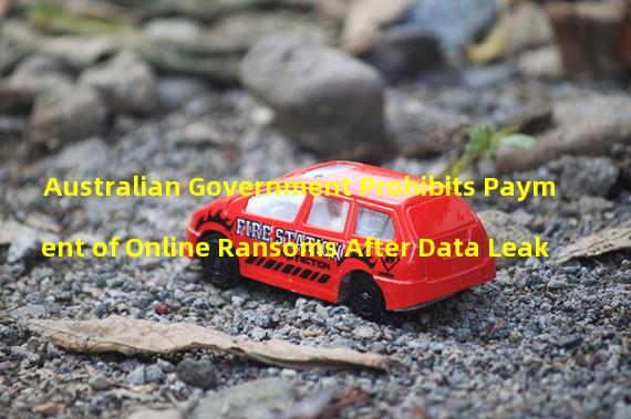 Australian Government Prohibits Payment of Online Ransoms After Data Leak