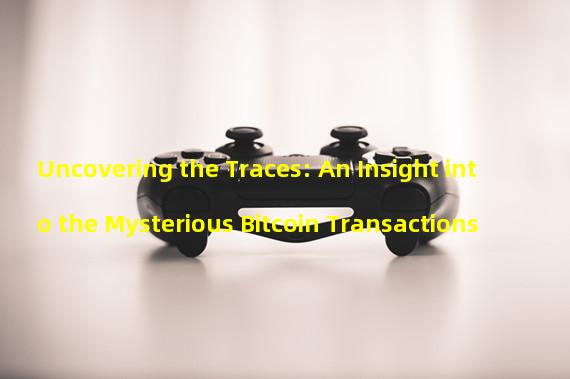 Uncovering the Traces: An Insight into the Mysterious Bitcoin Transactions