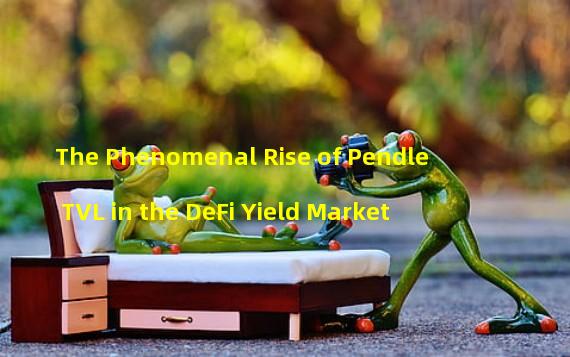The Phenomenal Rise of Pendle TVL in the DeFi Yield Market