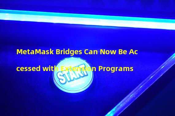 MetaMask Bridges Can Now Be Accessed with Extension Programs