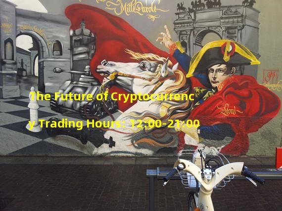 The Future of Cryptocurrency Trading Hours: 12:00-21:00