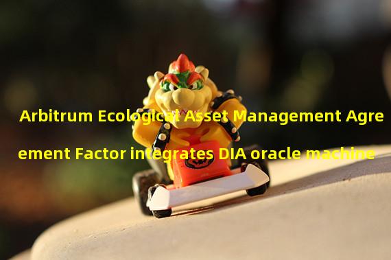 Arbitrum Ecological Asset Management Agreement Factor integrates DIA oracle machine