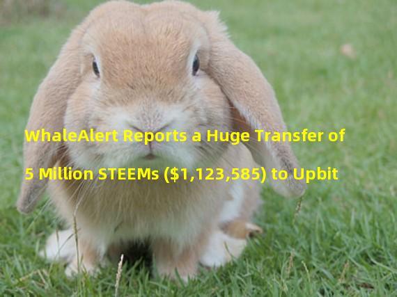 WhaleAlert Reports a Huge Transfer of 5 Million STEEMs ($1,123,585) to Upbit