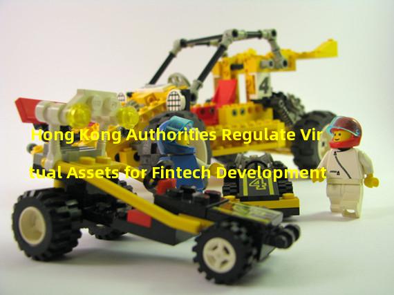 Hong Kong Authorities Regulate Virtual Assets for Fintech Development