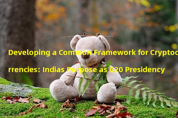 Developing a Common Framework for Cryptocurrencies: Indias Purpose as G20 Presidency