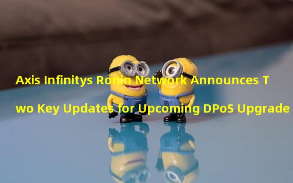 Axis Infinitys Ronin Network Announces Two Key Updates for Upcoming DPoS Upgrade
